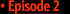 Episode 2
