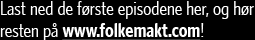Last ned de f�rste episodene her og h�r resten p� www.folkemakt.com