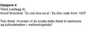 EKSAMENSOPPGAVE: Diktet ble ogs� gitt i �rets norskeksamen p� videreg�ende skole. Elevene ble bedt om � tolke diktet og knytte det til samfunns- og kulturdebatten i mellomkrigstida.